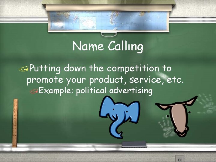 Name Calling /Putting down the competition to promote your product, service, etc. /Example: political