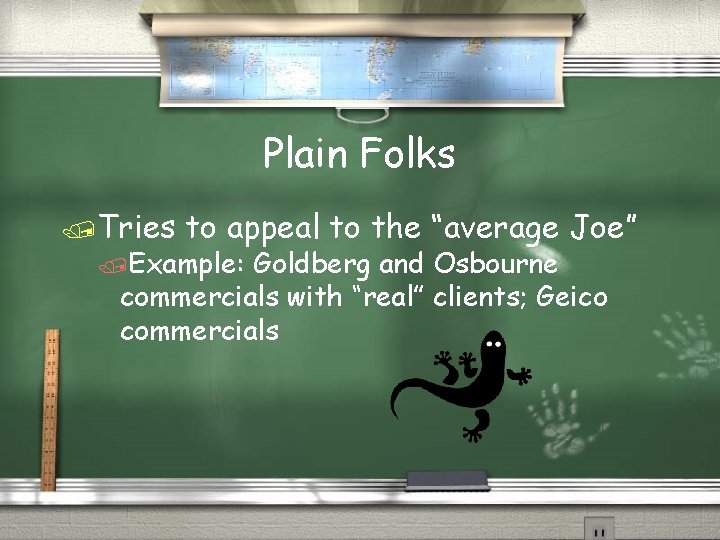 Plain Folks /Tries to appeal to the “average Joe” /Example: Goldberg and Osbourne commercials