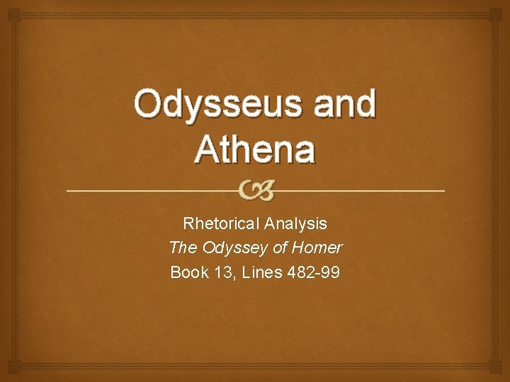 Odysseus and Athena Rhetorical Analysis The Odyssey of Homer Book 13, Lines 482 -99