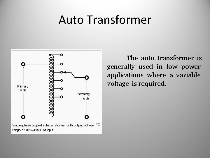 Auto Transformer The auto transformer is generally used in low power applications where a