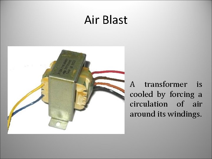 Air Blast A transformer is cooled by forcing a circulation of air around its
