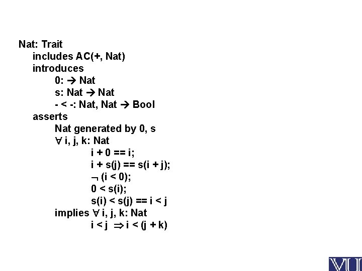 Nat: Trait includes AC(+, Nat) introduces 0: Nat s: Nat - < -: Nat,