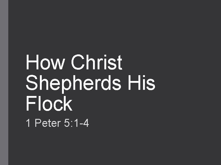 How Christ Shepherds His Flock 1 Peter 5: 1 -4 