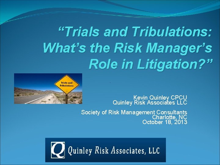 “Trials and Tribulations: What’s the Risk Manager’s Role in Litigation? ” Kevin Quinley CPCU