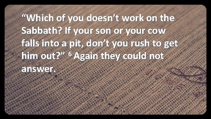 “Which of you doesn’t work on the Sabbath? If your son or your cow