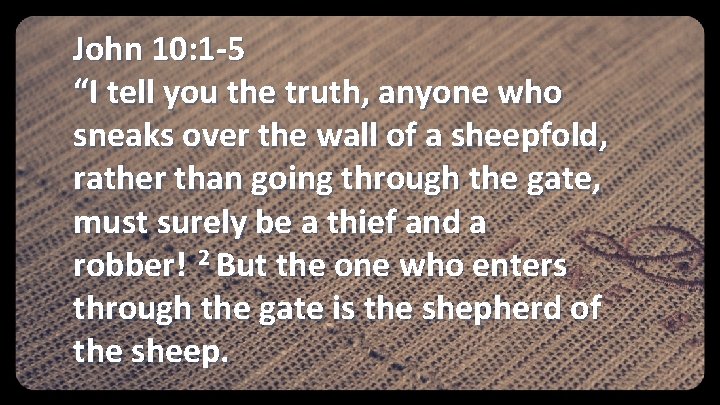John 10: 1 -5 “I tell you the truth, anyone who sneaks over the