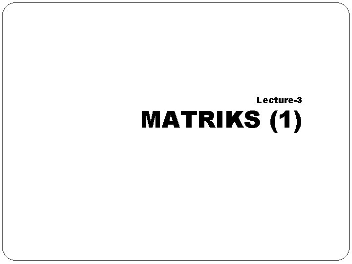 Lecture-3 MATRIKS (1) 