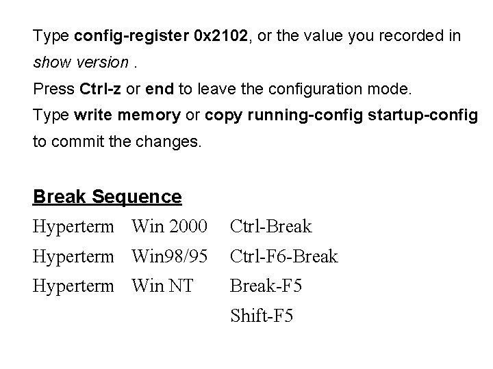 Type config-register 0 x 2102, or the value you recorded in show version. Press