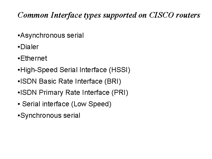 Common Interface types supported on CISCO routers • Asynchronous serial • Dialer • Ethernet