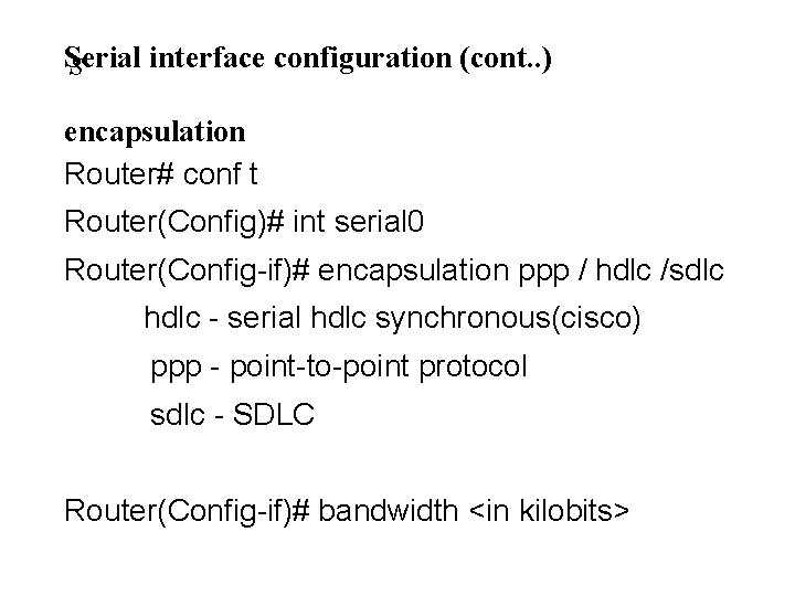 Serial interface configuration (cont. . ) S encapsulation Router# conf t Router(Config)# int serial