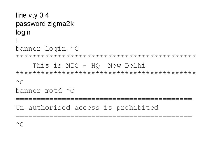 line vty 0 4 password zigma 2 k login ! banner login ^C **********************