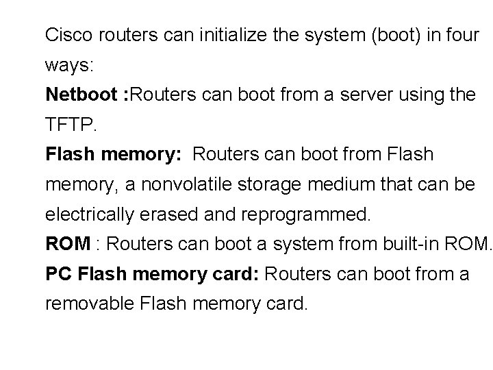Cisco routers can initialize the system (boot) in four ways: Netboot : Routers can