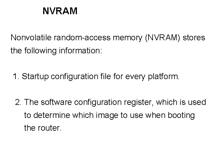 NVRAM Nonvolatile random-access memory (NVRAM) stores the following information: 1. Startup configuration file for