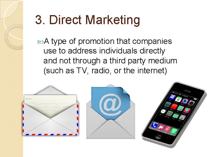 3. Direct Marketing A type of promotion that companies use to address individuals directly