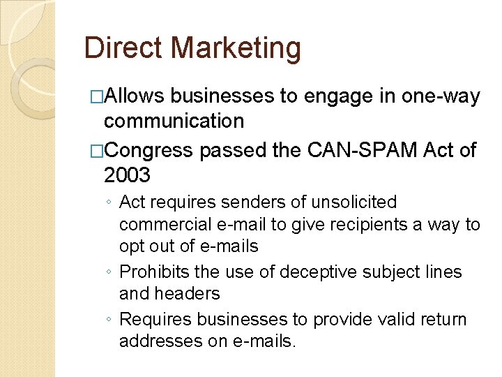 Direct Marketing �Allows businesses to engage in one-way communication �Congress passed the CAN-SPAM Act