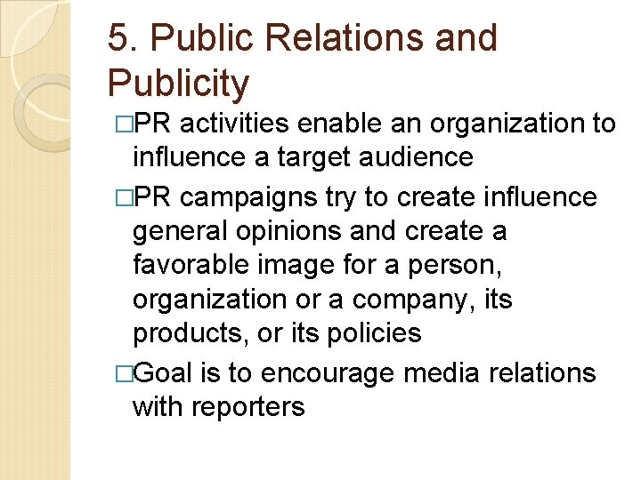 5. Public Relations and Publicity �PR activities enable an organization to influence a target