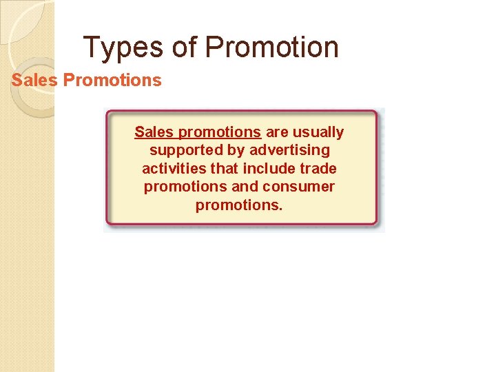 Types of Promotion Sales Promotions Sales promotions are usually supported by advertising activities that