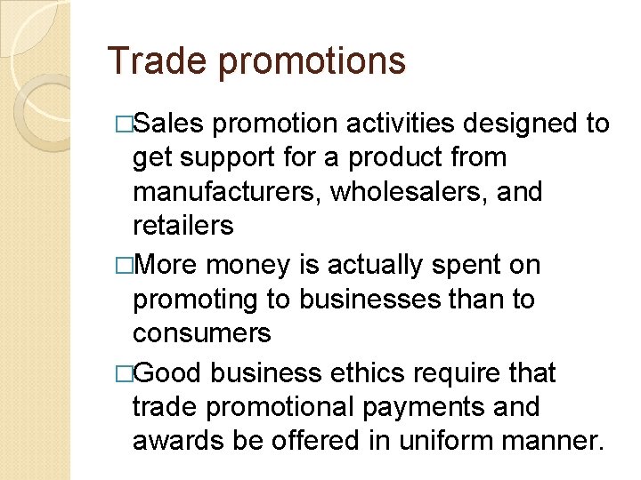 Trade promotions �Sales promotion activities designed to get support for a product from manufacturers,