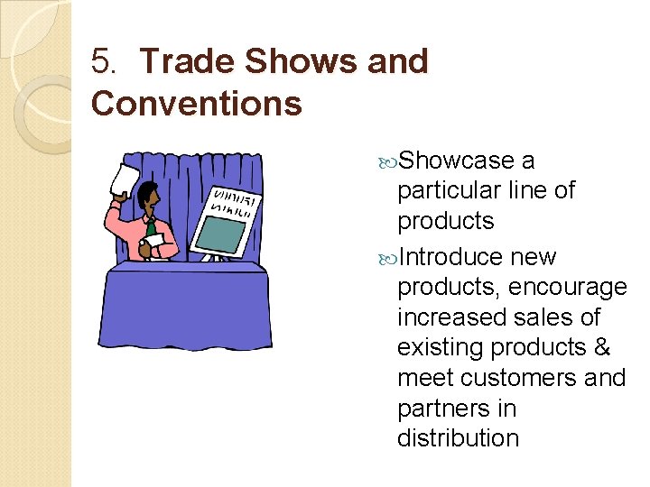 5. Trade Shows and Conventions Showcase a particular line of products Introduce new products,