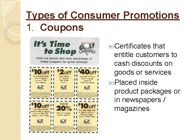 Types of Consumer Promotions 1. Coupons Certificates that entitle customers to cash discounts on