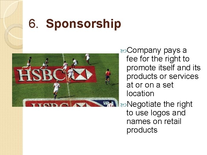 6. Sponsorship Company pays a fee for the right to promote itself and its