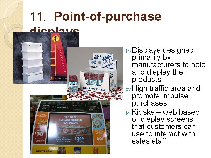 11. Point-of-purchase displays Displays designed primarily by manufacturers to hold and display their products