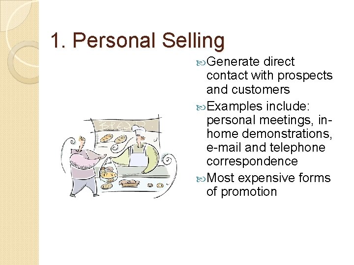 1. Personal Selling Generate direct contact with prospects and customers Examples include: personal meetings,