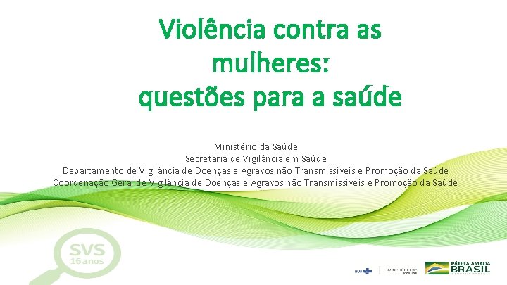 Violência contra as mulheres: questões para a saúde Ministério da Saúde Secretaria de Vigilância