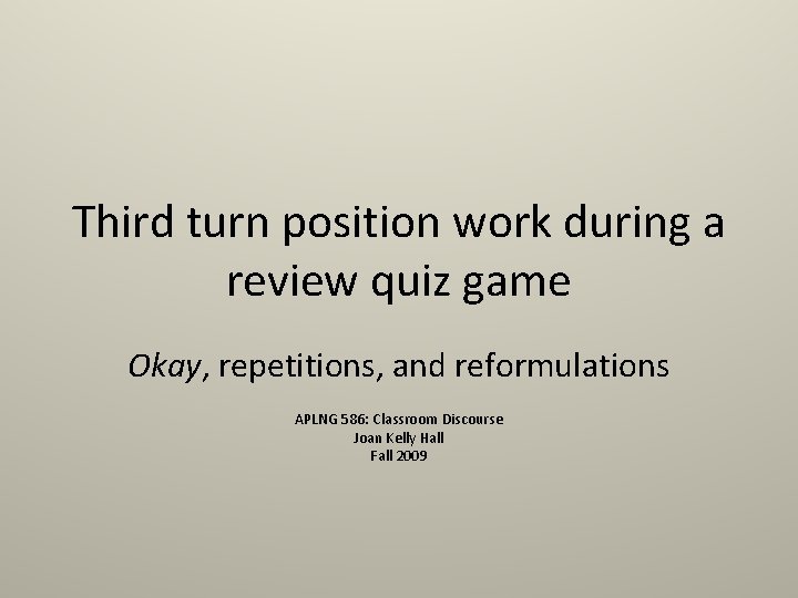 Third turn position work during a review quiz game Okay, repetitions, and reformulations APLNG Third turn position work during a review quiz game Okay, repetitions, and reformulations APLNG