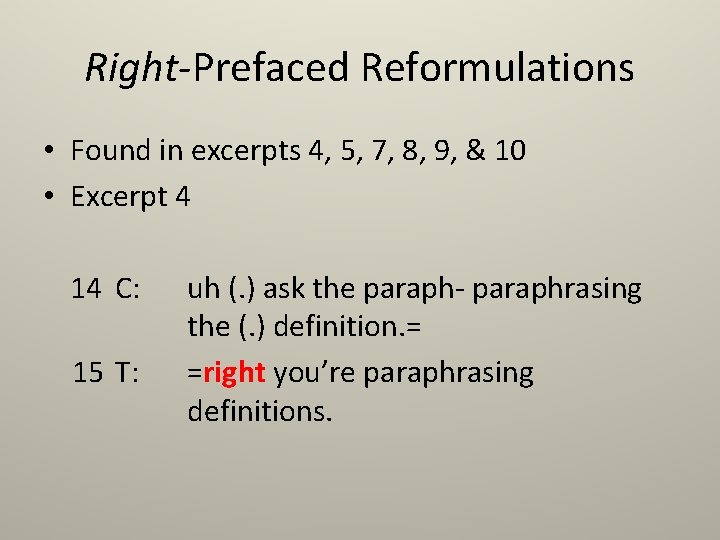 Right-Prefaced Reformulations • Found in excerpts 4, 5, 7, 8, 9, & 10 • Right-Prefaced Reformulations • Found in excerpts 4, 5, 7, 8, 9, & 10 •