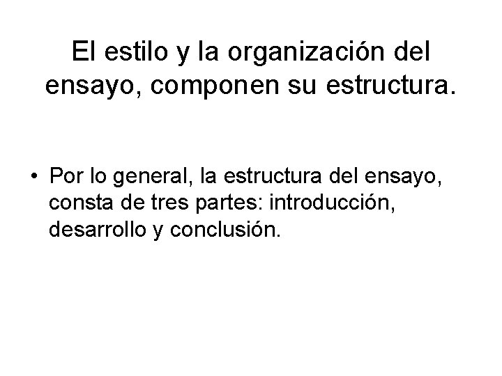 El estilo y la organización del ensayo, componen su estructura. • Por lo general,