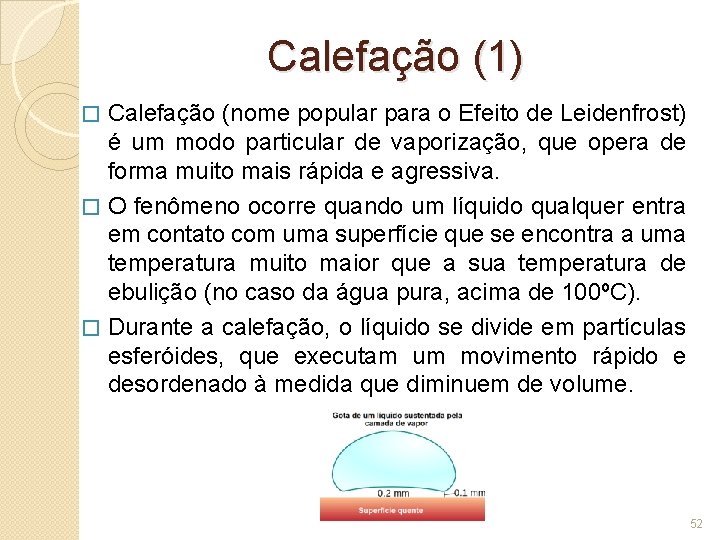 Calefação (1) Calefação (nome popular para o Efeito de Leidenfrost) é um modo particular