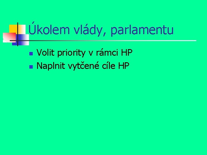 Úkolem vlády, parlamentu n n Volit priority v rámci HP Naplnit vytčené cíle HP