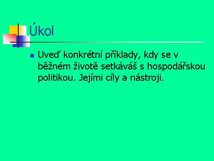 Úkol n Uveď konkrétní příklady, kdy se v běžném životě setkáváš s hospodářskou politikou.