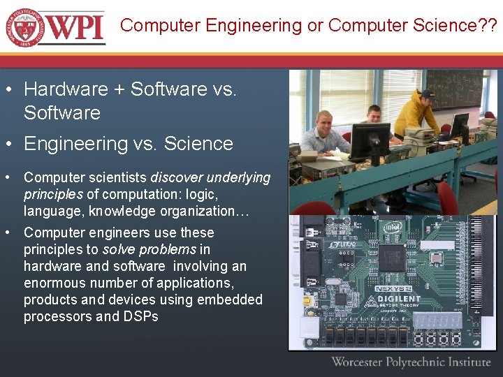 Computer Engineering or Computer Science? ? • Hardware + Software vs. Software • Engineering