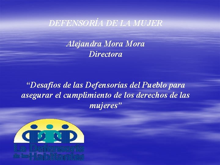 DEFENSORÍA DE LA MUJER Alejandra Mora Directora “Desafíos de las Defensorías del Pueblo para