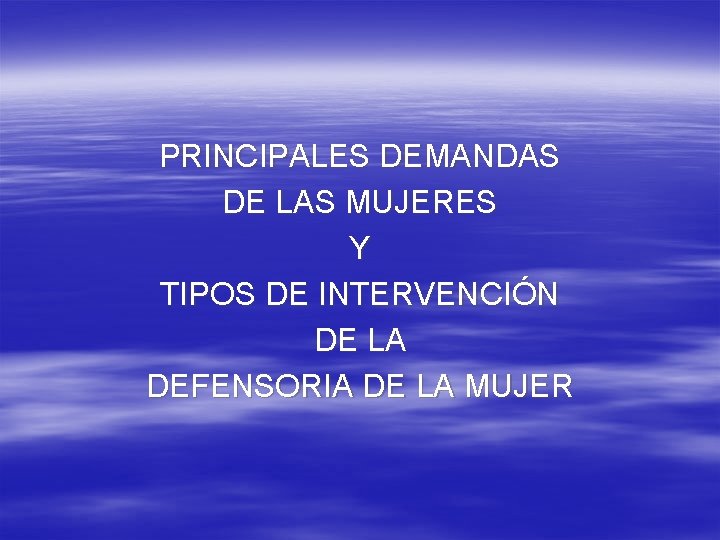 PRINCIPALES DEMANDAS DE LAS MUJERES Y TIPOS DE INTERVENCIÓN DE LA DEFENSORIA DE LA