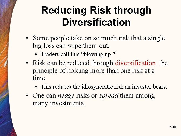 Reducing Risk through Diversification • Some people take on so much risk that a