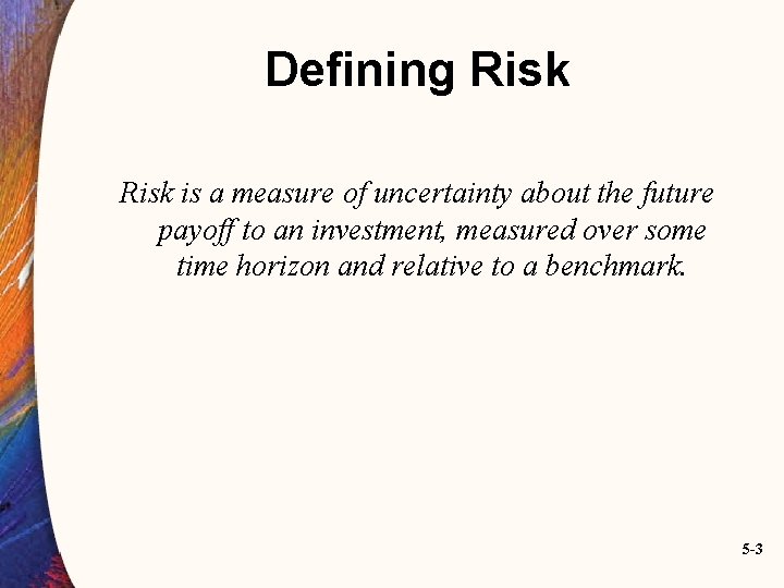 Defining Risk is a measure of uncertainty about the future payoff to an investment,