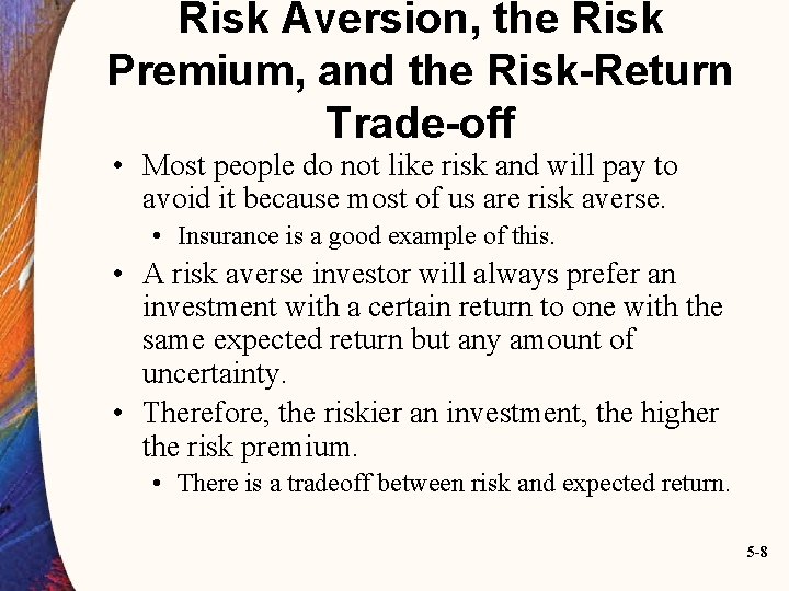 Risk Aversion, the Risk Premium, and the Risk-Return Trade-off • Most people do not