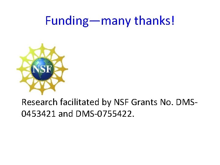 Funding—many thanks! Research facilitated by NSF Grants No. DMS 0453421 and DMS-0755422. 
