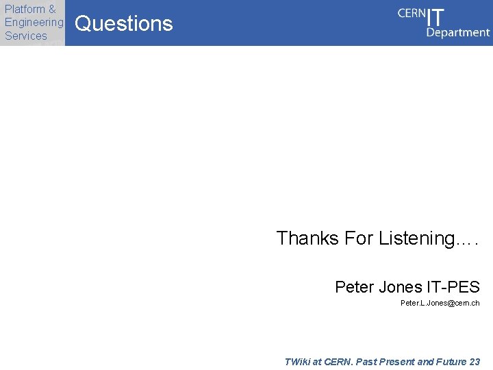 Platform & Engineering Services Questions Thanks For Listening…. Peter Jones IT-PES Peter. L. Jones@cern.