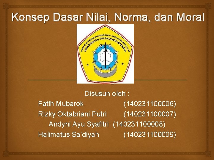 Konsep Dasar Nilai, Norma, dan Moral Disusun oleh : Fatih Mubarok (140231100006) Rizky Oktabriani