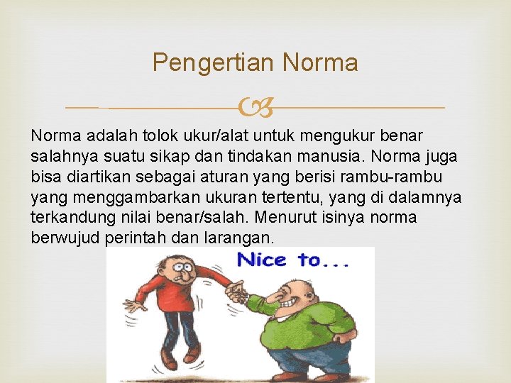 Pengertian Norma adalah tolok ukur/alat untuk mengukur benar salahnya suatu sikap dan tindakan manusia.