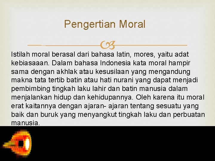 Pengertian Moral Istilah moral berasal dari bahasa latin, mores, yaitu adat kebiasaaan. Dalam bahasa