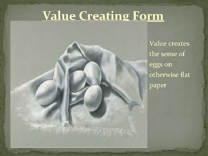 Value Creating Form Value creates the sense of eggs on otherwise flat paper 