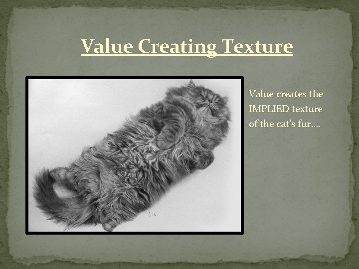Value Creating Texture Value creates the IMPLIED texture of the cat’s fur…. 