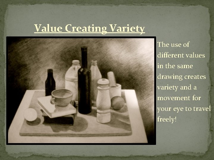Value Creating Variety The use of different values in the same drawing creates variety