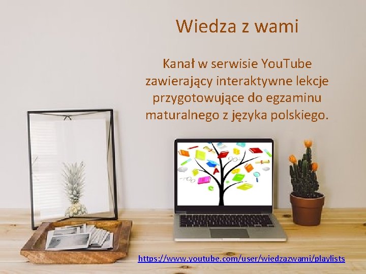 Wiedza z wami Kanał w serwisie You. Tube zawierający interaktywne lekcje przygotowujące do egzaminu