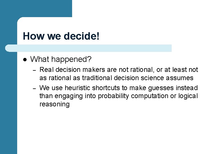 How we decide! l What happened? – – Real decision makers are not rational,